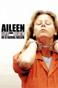   :      - Aileen: Life and Death of a Serial Killer - (2003)  