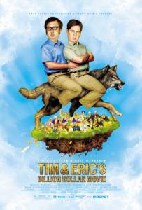          - Tim and Eric's Billion Dollar Movie 
