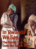    In Rwanda We Say... The Family That Does Not Speak Dies In Rwanda We Say... The Family That Does Not Speak Dies 2009 