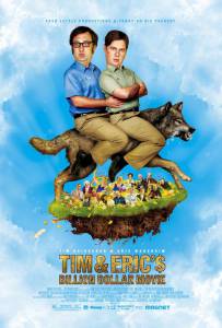          - Tim and Eric's Billion Dollar Movie
